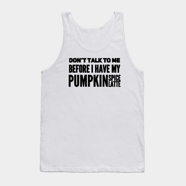 Don't talk to me before I have my pumpkin spice latte Tank Top by BoogieCreates